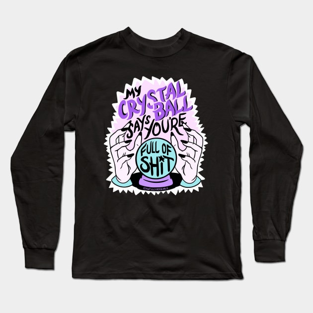 My Crystal Ball Says You're Full of Shit Long Sleeve T-Shirt by awfullyadorable